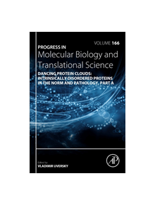 Dancing protein clouds: Intrinsically disordered proteins in health and disease, Part A - 9780128168516