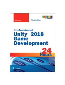 Unity 2018 Game Development in 24 Hours, Sams Teach Yourself - 9780134998138