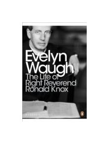 The Life of Right Reverend Ronald Knox - 9780141391519