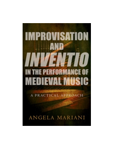 Improvisation and Inventio in the Performance of Medieval Music - 9780190631178