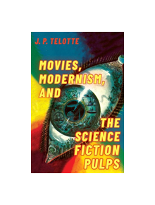 Movies, Modernism, and the Science Fiction Pulps - 9780190949655