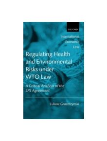 Regulating Health and Environmental Risks under WTO Law - 9780199578924