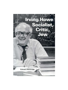 Irving Howe-Socialist, Critic, Jew - 9780253333643