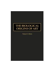 The Biological Origins of Art - 9780275959012