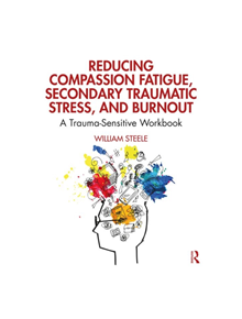 Reducing Compassion Fatigue, Secondary Traumatic Stress, and Burnout - 9780367144098
