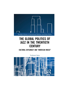 The Global Politics of Jazz in the Twentieth Century - 9780367182984