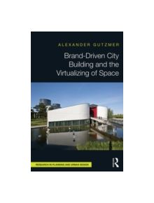 Brand-Driven City Building and the Virtualizing of Space - 9780415815345