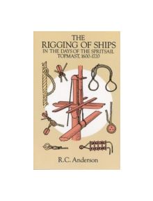 The Rigging of Ships in the Days of the Spritsail Topmast, 1600-1720 - 9780486279602