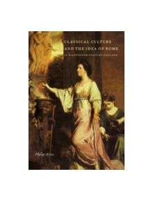 Classical Culture and the Idea of Rome in Eighteenth-Century England - 9780521584906