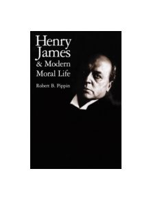 Henry James and Modern Moral Life - 9780521655477