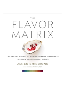 Flavor Matrix: The Art and Science of Pairing Common Ingredients to Create Extraordinary Dishes - 9780544809963