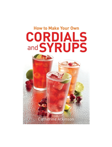 How to Make Your Own Cordials And Syrups - 9780716023906