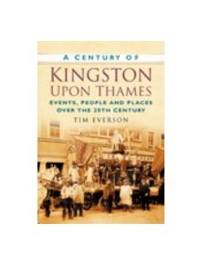 A Century of Kingston-upon-Thames - 9780750949347