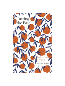 Tasting the Past: Recipes from Antiquity - 9780750992251