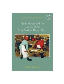 Pieter Bruegel and the Culture of the Early Modern Dinner Party - 9780754667322