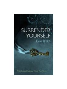 Surrender Yourself (The Desires Unlocked Trilogy Part Three) - 9780755398911