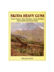 Skoda Heavy Guns: 24cm Cannon, 38cm Howitzer, 42cm Howitzer and Others - 9780764302886