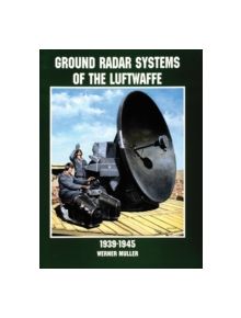 Ground Radar Systems of the Luftwaffe 1939-1945 - 9780764305672