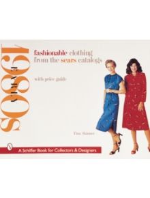 Fashionable Clothing from the Sears Catalogs: Early 1980s - 9780764308765