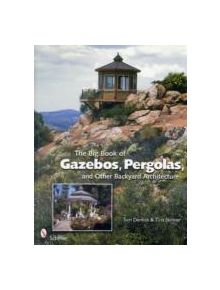 Big Book of Gazebos, Pergolas, and Other Backyard Architecture - 9780764331701