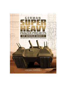 German Superheavy Panzer Projects of World War II: Wehrmacht Concepts and Designs - 9780764358654
