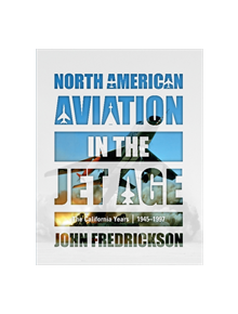 North American Aviation in the Jet Age: The California Years, 1945-1997 - 9780764358746