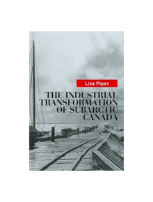 The Industrial Transformation of Subarctic Canada - 9780774815321
