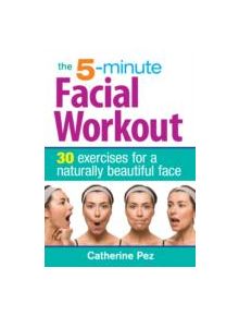 5 Minute Facial Workout: 30 Exercises for a Naturally Beautiful Face - 9780778804710