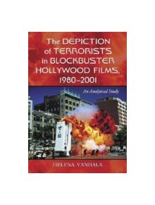 The Depiction of Terrorists in Blockbuster Hollywood Films, 1980-2001 - 9780786436620