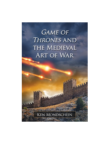 Game of Thrones and the Medieval Art of War - 9780786499700