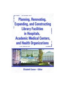 Planning, Renovating, Expanding, and Constructing Library Facilities in Hospitals, Academic Medical - 9780789025401