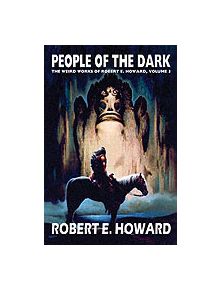 Robert E. Howard's Weird Works Volume 3: People Of The Dark - 9780809511761