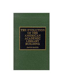 The Evolution of the American Academic Library Building - 9780810832190