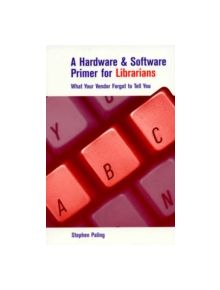 A Hardware and Software Primer for Librarians - 9780810835726