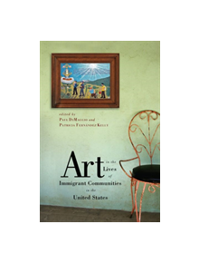 Art in the Lives of Immigrant Communities in the United States - 9780813547572