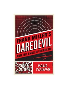 Frank Miller's Daredevil and the Ends of Heroism - 9780813563817