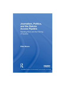 Journalism, Politics, and the Dakota Access Pipeline - 9780815399094