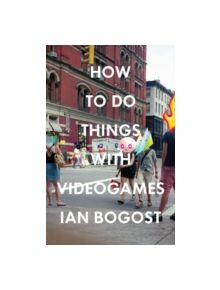 How to Do Things with Videogames - 9780816676460