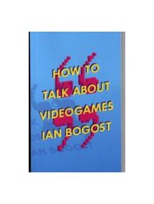 How to Talk about Videogames - 9780816699124