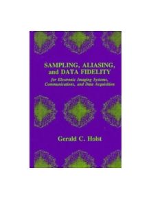 Sampling, Aliasing, and Data Fidelity for Electronic Imaging Systems, Communications, and Data Acquisition - 9780819427632