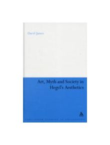 Art, Myth and Society in Hegel's Aesthetics - 9780826425607