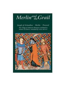 Merlin and the Grail - Joseph of Arimathea, Merlin, Perceval: The Trilogy of Arthurian Prose Romances attributed to Robert de