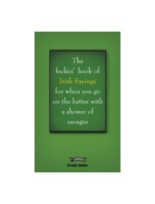 The Book of Feckin' Irish Sayings For When You Go On The Batter With A Shower of Savages - 9780862789206