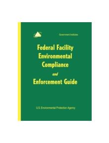 Federal Facility Environmental Compliance and Enforcement Guide - 9780865877078