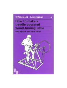 How to Make a Treadle-Operated Wood-Turning Lathe - 9780946688166