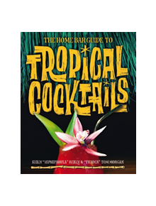 The Home Bar Guide To Tropical Cocktails - 9780993337444