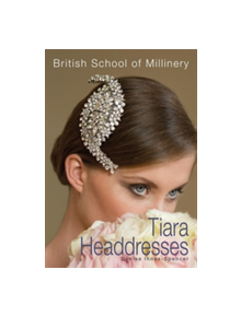 The British School of Millinery Tiara Headdresses - 9780995787209
