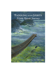 Paddling with Spirits: A Solo Kayak Journey - 9780998701240