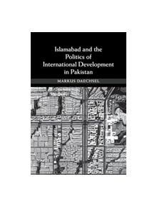 Islamabad and the Politics of International Development in Pakistan - 9781107679993