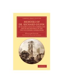 Memoirs of Dr Richard Gilpin, of Scaleby Castle in Cumberland - 9781108067164